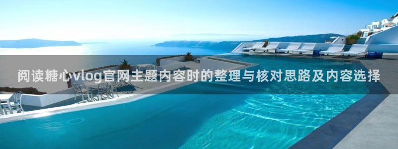 糖心vlog官网：阅读糖心vlog官网主题内容时的整理与核对思路及内容选择
