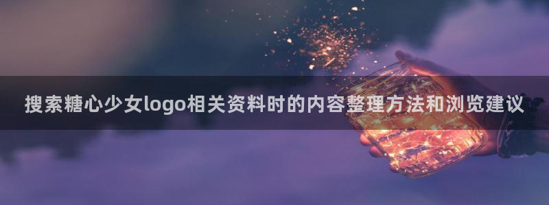 糖心官方最新版:搜索糖心少女logo相关资料时的内容整理方法和浏览建议